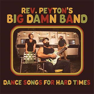 Reverend Peyton’s Big Damn Band_Dance Songs for hard Times